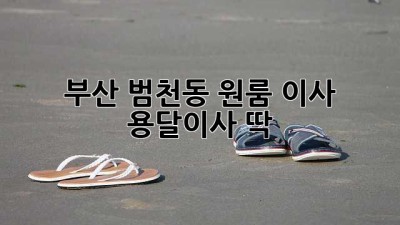 부산 범천동 원룸 이사? 용달이사 딱!